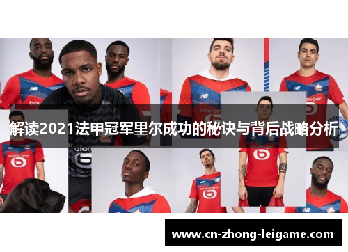解读2021法甲冠军里尔成功的秘诀与背后战略分析