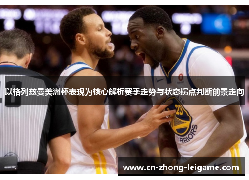 以格列兹曼美洲杯表现为核心解析赛季走势与状态拐点判断前景走向