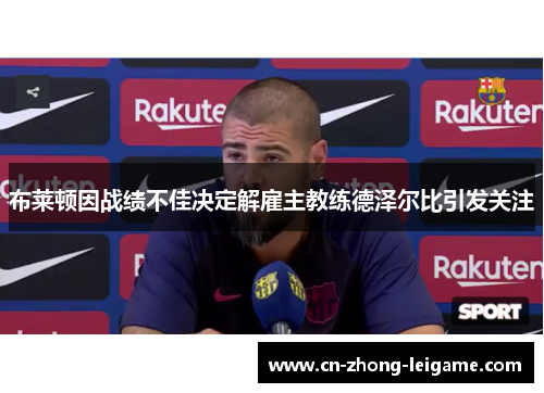 布莱顿因战绩不佳决定解雇主教练德泽尔比引发关注