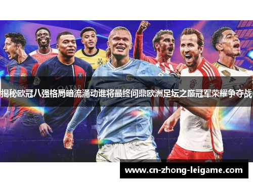 揭秘欧冠八强格局暗流涌动谁将最终问鼎欧洲足坛之巅冠军荣耀争夺战 揭秘欧冠八强格局暗流涌动谁将最终问鼎欧洲足坛之巅冠军荣耀争夺战