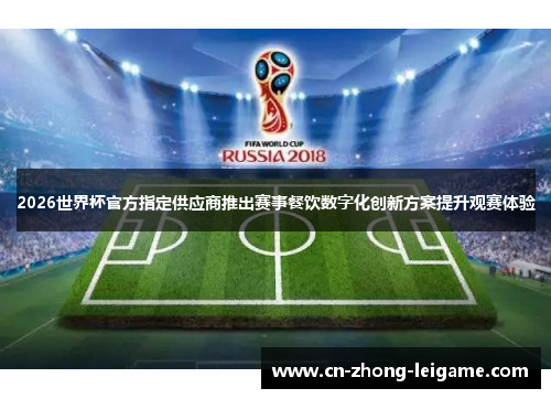 2026世界杯官方指定供应商推出赛事餐饮数字化创新方案提升观赛体验
