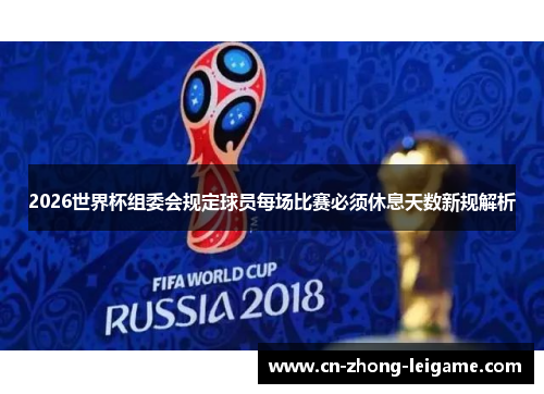 2026世界杯组委会规定球员每场比赛必须休息天数新规解析