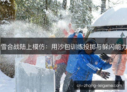 雪合战陆上模仿：用沙包训练投掷与躲闪能力