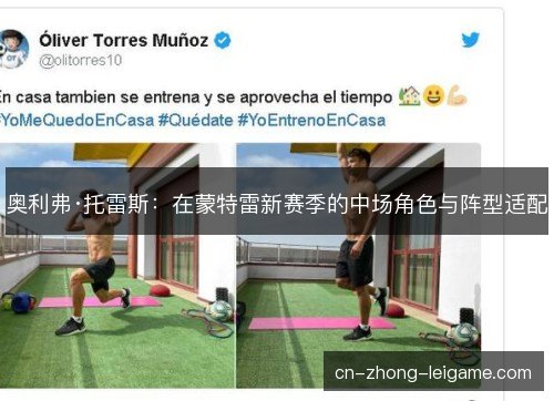 奥利弗·托雷斯:在蒙特雷新赛季的中场角色与阵型适配 奥利弗·托雷斯:在蒙特雷新赛季的中场角色与阵型适配